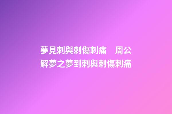 夢見刺與刺傷刺痛　周公解夢之夢到刺與刺傷刺痛